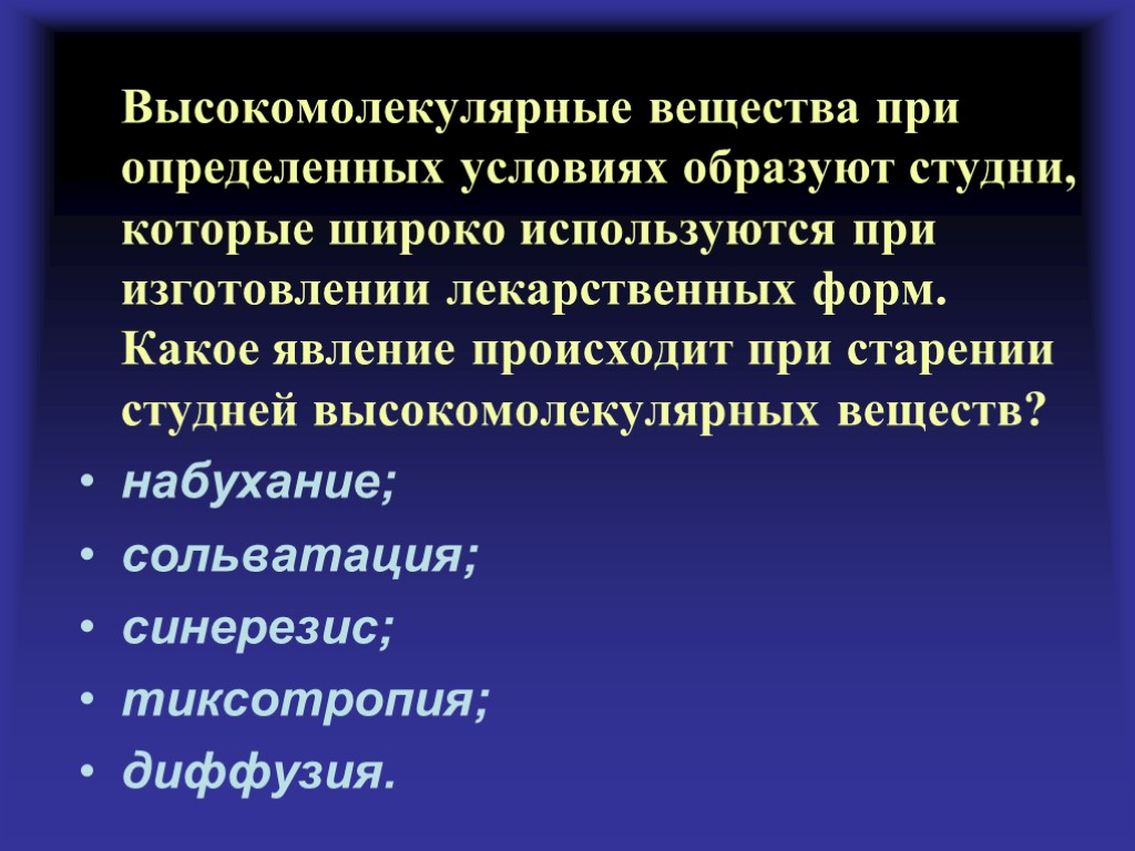 Высокомолекулярные вещества при определенных условиях образуют студни, которые широко используются при изготовлении лекарственных форм.